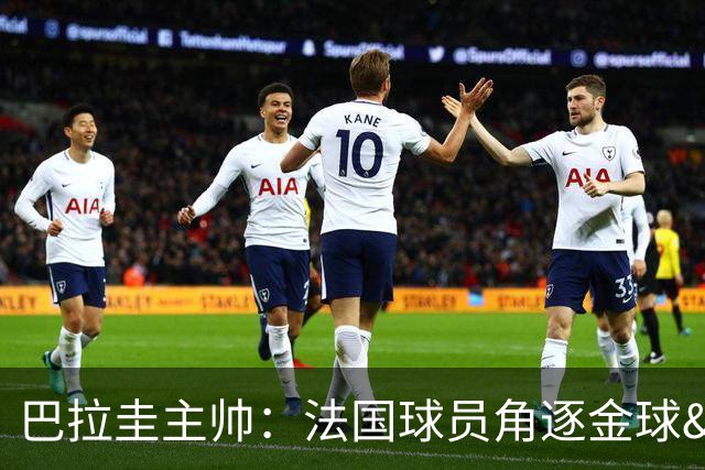 巴拉圭主帅：法国球员角逐金球&射手王 我们的球员不知道父亲是谁