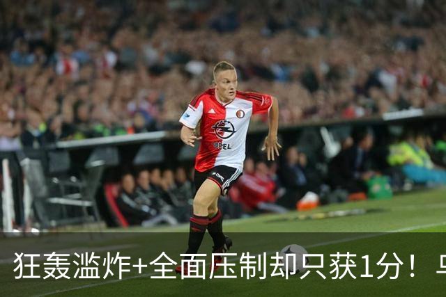 狂轰滥炸+全面压制却只获1分！乌拉圭为低效进攻付出代价
